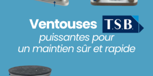Ventouses de bridage T.S.B. : un maintien sûr et rapide pour vos machines CNC